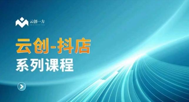 云创一方-抖店系列课，​抖店商城、商品卡、无货源等玩法K叔网赚资源-网赚项目-副业赚钱-互联网创业-资源整合K叔网赚资源