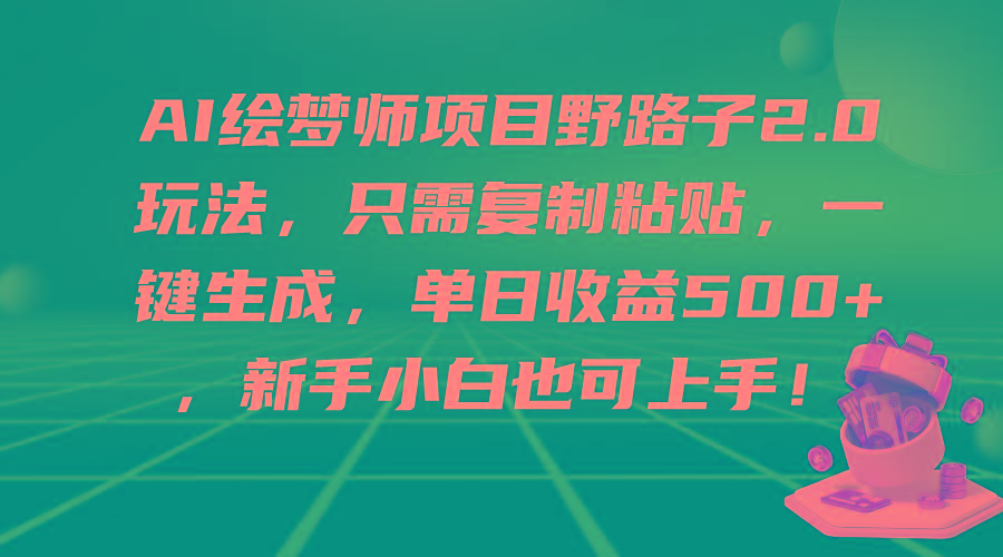 (9876期)AI绘梦师项目野路子2.0玩法，只需复制粘贴，一键生成，单日收益500+，新…K叔网赚资源-网赚项目-副业赚钱-互联网创业-资源整合K叔网赚资源