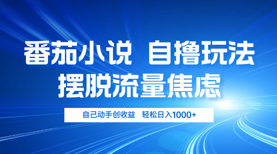 番茄小说自撸玩法 摆脱流量焦虑 日入1000+K叔网赚资源-网赚项目-副业赚钱-互联网创业-资源整合K叔网赚资源