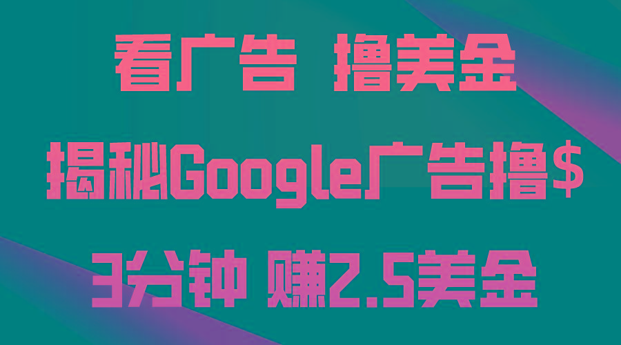 看广告，撸美金！3分钟赚2.5美金！日入200美金不是梦！揭秘Google广告…K叔网赚资源-网赚项目-副业赚钱-互联网创业-资源整合K叔网赚资源