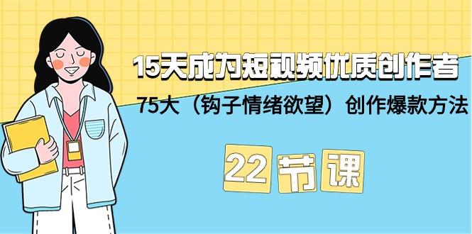 (9476期)15天成为短视频-优质创作者+75大(钩子-情绪欲望)创作爆款方法-22节课K叔网赚资源-网赚项目-副业赚钱-互联网创业-资源整合K叔网赚资源