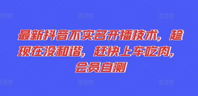 最新抖音不实名开播技术，趁现在没和谐，赶快上车吃肉，会员自测K叔网赚资源-网赚项目-副业赚钱-互联网创业-资源整合K叔网赚资源