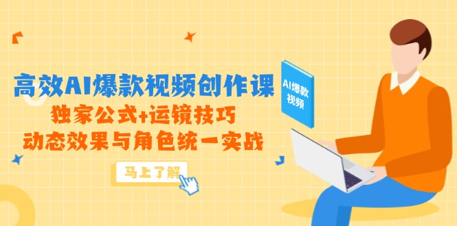 高效AI爆款视频创作课，独家公式+运镜技巧，动态效果与角色统一实战K叔网赚资源-网赚项目-副业赚钱-互联网创业-资源整合K叔网赚资源