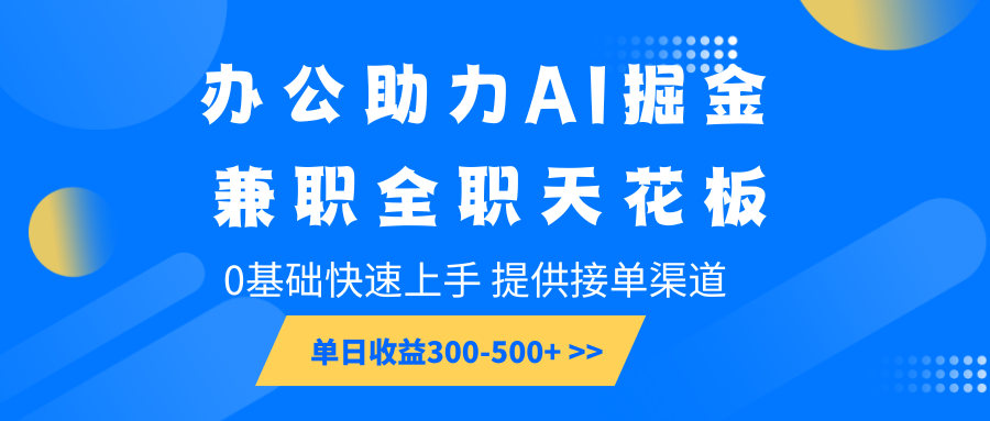 办公助力AI掘金，兼职全职天花板，0基础快速上手，单日收益300-500+K叔网赚资源-网赚项目-副业赚钱-互联网创业-资源整合K叔网赚资源