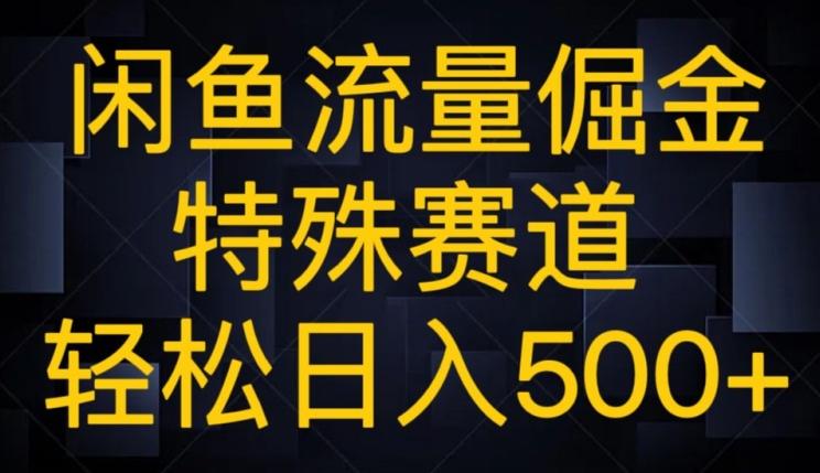 闲鱼流量倔金，特殊赛道，轻松日入500+K叔网赚资源-网赚项目-副业赚钱-互联网创业-资源整合K叔网赚资源