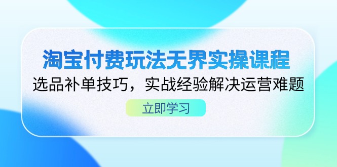 淘宝付费玩法无界实操课程，选品补单技巧，实战经验解决运营难题K叔网赚资源-网赚项目-副业赚钱-互联网创业-资源整合K叔网赚资源