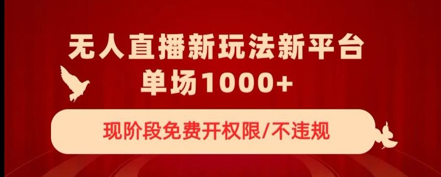 无人直播新平台新玩法，现阶段免费开授权，不违规，单场收入1000+【揭秘】K叔网赚资源-网赚项目-副业赚钱-互联网创业-资源整合K叔网赚资源