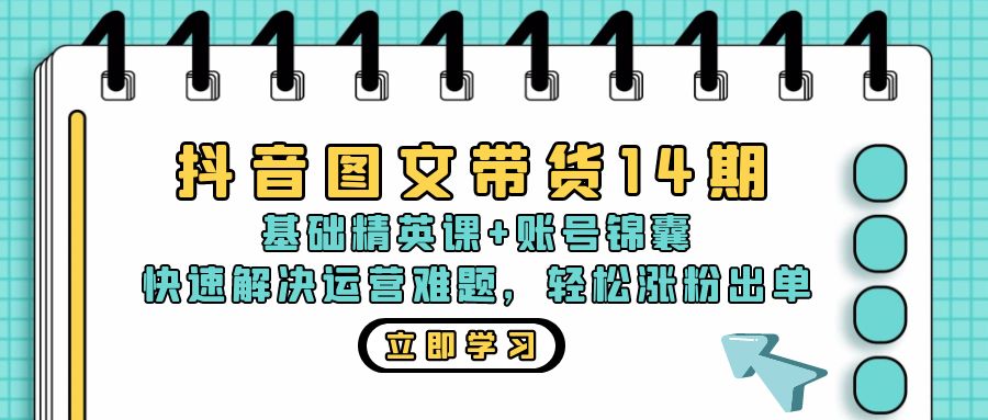 抖音 图文带货14期：基础精英课+账号锦囊，快速解决运营难题 轻松涨粉出单K叔网赚资源-网赚项目-副业赚钱-互联网创业-资源整合K叔网赚资源