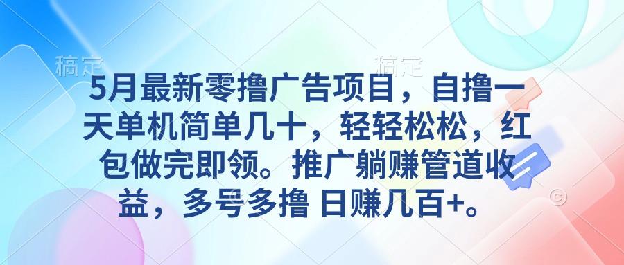 5月最新零撸广告项目，自撸一天单机几十，推广躺赚管道收益，日入几百+K叔网赚资源-网赚项目-副业赚钱-互联网创业-资源整合K叔网赚资源