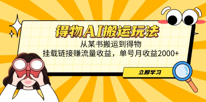 得物AI搬运玩法，从某书搬运到得物，挂载链接赚流量收益，单号月收益2000+K叔网赚资源-网赚项目-副业赚钱-互联网创业-资源整合K叔网赚资源