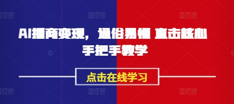 AI播商变现，通俗易懂 直击核心 手把手教学K叔网赚资源-网赚项目-副业赚钱-互联网创业-资源整合K叔网赚资源