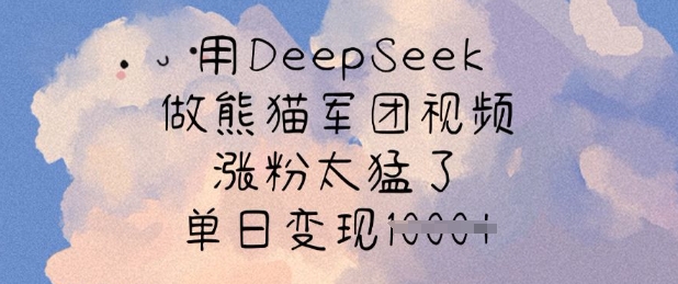 用DeepSeek做熊猫军团视频，涨粉太猛了，单日变现多张K叔网赚资源-网赚项目-副业赚钱-互联网创业-资源整合K叔网赚资源