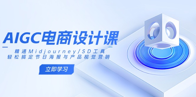 AIGC电商设计课：精通Midjourney/SD工具，轻松搞定节日海报与产品视觉营销K叔网赚资源-网赚项目-副业赚钱-互联网创业-资源整合K叔网赚资源