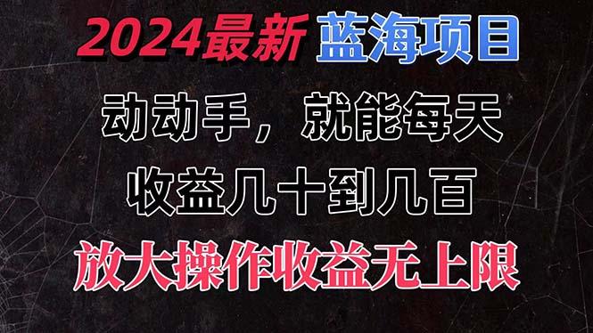 有手就行的2024全新蓝海项目，每天1小时收益几十到几百，可放大操作收…K叔网赚资源-网赚项目-副业赚钱-互联网创业-资源整合K叔网赚资源