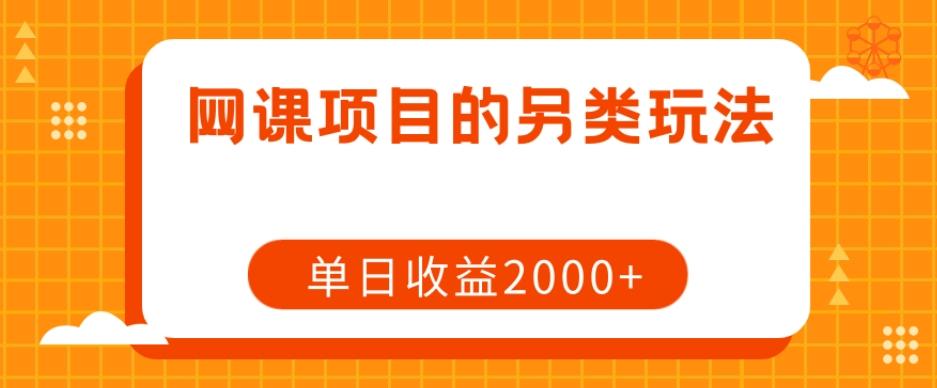 网课项目的另类玩法，单日收益2000+【揭秘】K叔网赚资源-网赚项目-副业赚钱-互联网创业-资源整合K叔网赚资源