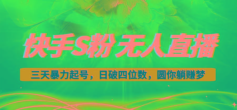 快手S粉无人直播教程，零粉三天暴力起号，日破四位数，小白可入K叔网赚资源-网赚项目-副业赚钱-互联网创业-资源整合K叔网赚资源