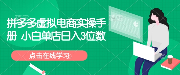 拼多多虚拟电商实操手册 小白单店日入3位数K叔网赚资源-网赚项目-副业赚钱-互联网创业-资源整合K叔网赚资源