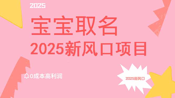 2025新风口项目宝宝取名，0成本高利润，附保姆级教程，月入过万不是梦K叔网赚资源-网赚项目-副业赚钱-互联网创业-资源整合K叔网赚资源