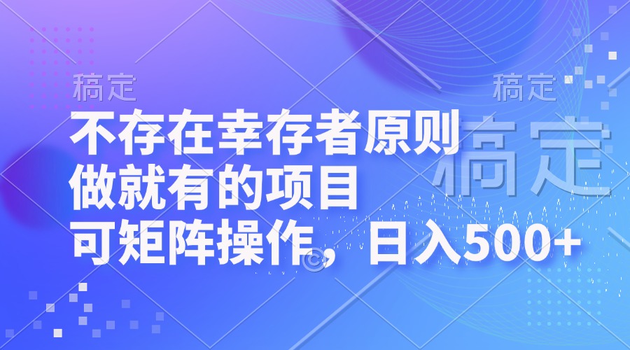 不存在幸存者原则，做就有的项目，可矩阵操作，日入500+K叔网赚资源-网赚项目-副业赚钱-互联网创业-资源整合K叔网赚资源