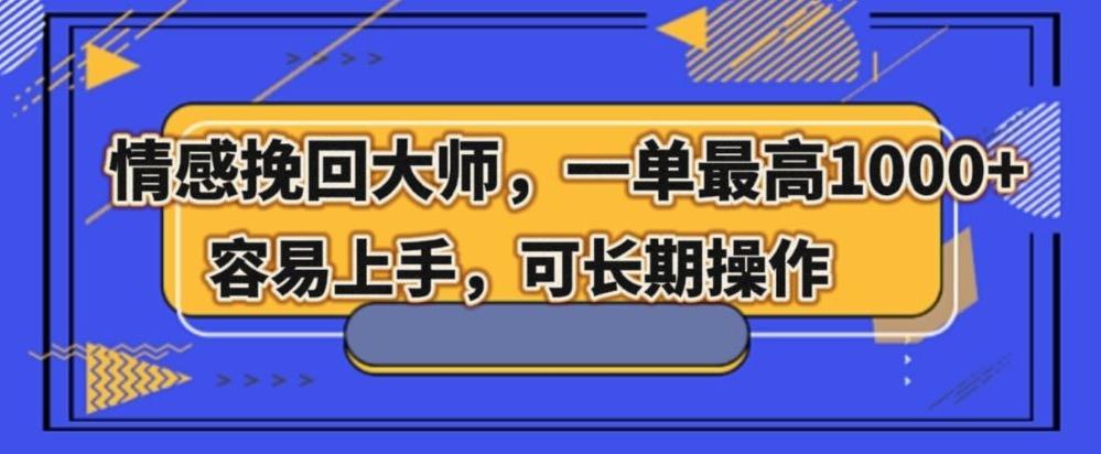 情感挽回大师，一单200-1000，容易上手，可长期操作K叔网赚资源-网赚项目-副业赚钱-互联网创业-资源整合K叔网赚资源