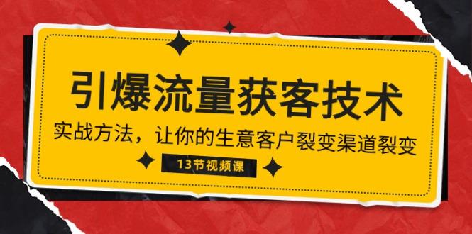 《引爆流量 获客技术》实战方法，让你的生意客户裂变渠道裂变(13节K叔网赚资源-网赚项目-副业赚钱-互联网创业-资源整合K叔网赚资源