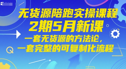 无货源陪跑实操课程2期5月新课，一套无货源的方法论，一套完整的可复制化流程K叔网赚资源-网赚项目-副业赚钱-互联网创业-资源整合K叔网赚资源