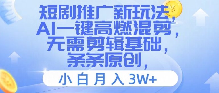 短剧推广新玩法，AI一键高燃混剪，无需剪辑基础，条条原创，小白月入3W+【揭秘】K叔网赚资源-网赚项目-副业赚钱-互联网创业-资源整合K叔网赚资源