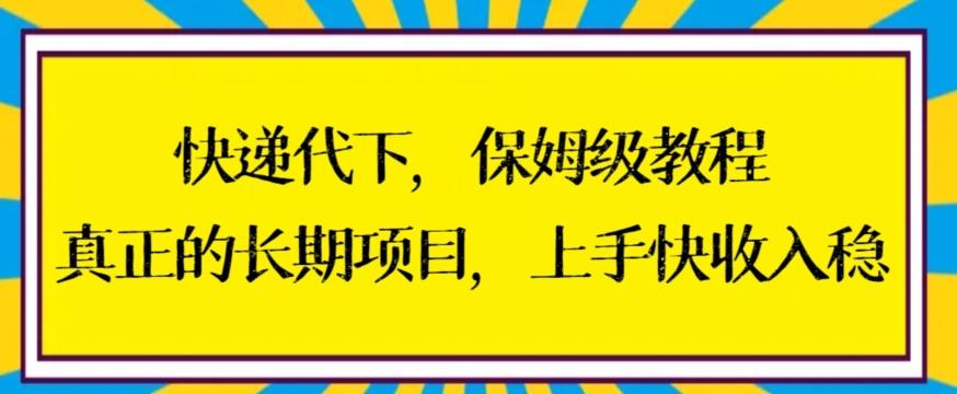 快递代下保姆级教程，真正的长期项目，上手快收入稳【揭秘】K叔网赚资源-网赚项目-副业赚钱-互联网创业-资源整合K叔网赚资源