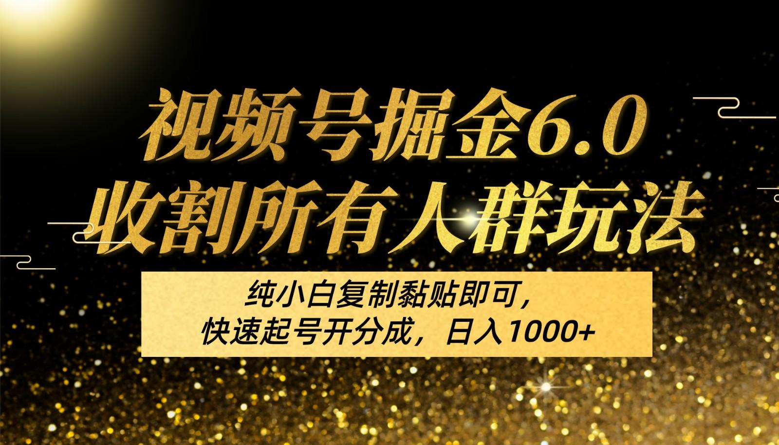 视频号掘金6.0收割所有人群玩法！纯小白复制黏贴即可，快速起号开分成，日入1000+K叔网赚资源-网赚项目-副业赚钱-互联网创业-资源整合K叔网赚资源