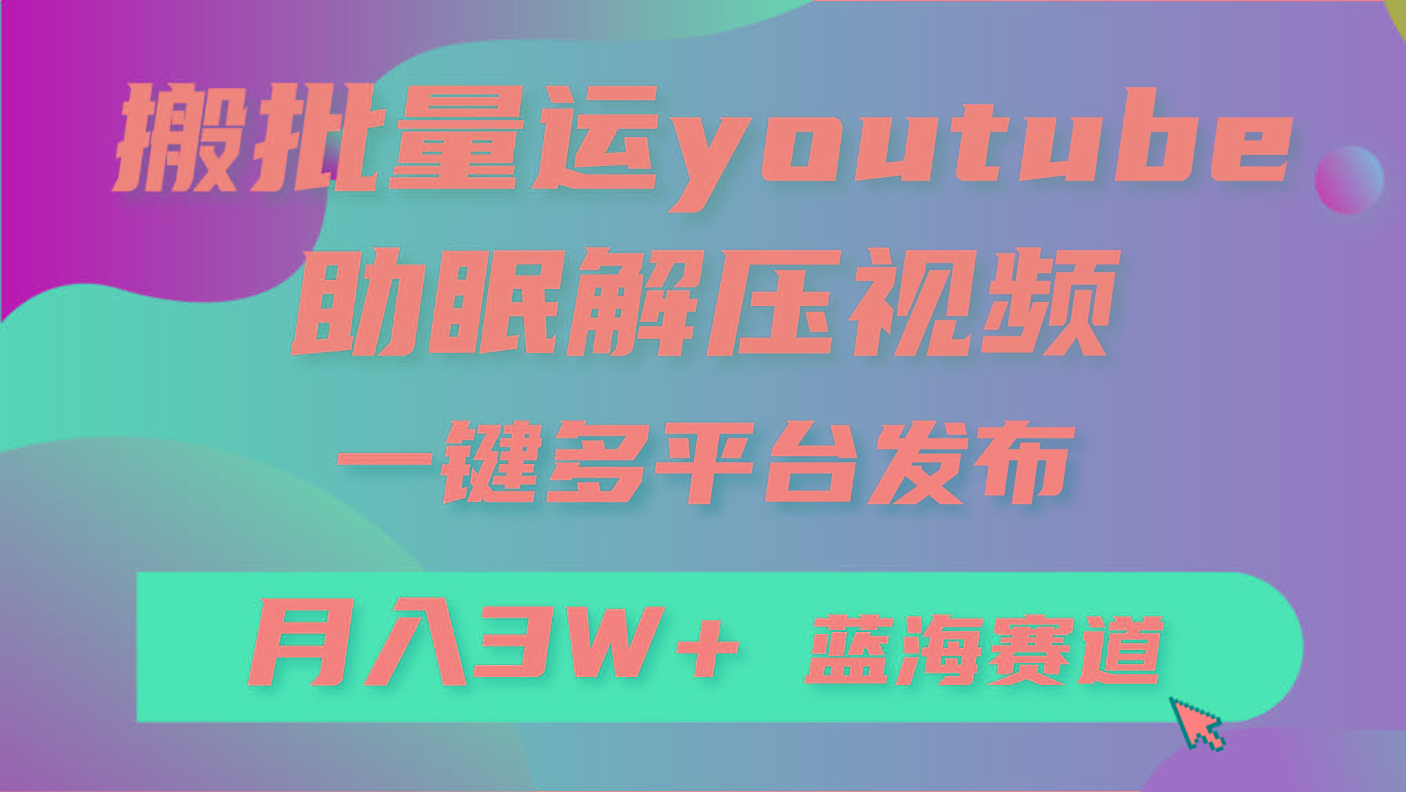 (9727期)批量搬运YouTube解压助眠视频 一键多平台发布 月入2W+K叔网赚资源-网赚项目-副业赚钱-互联网创业-资源整合K叔网赚资源