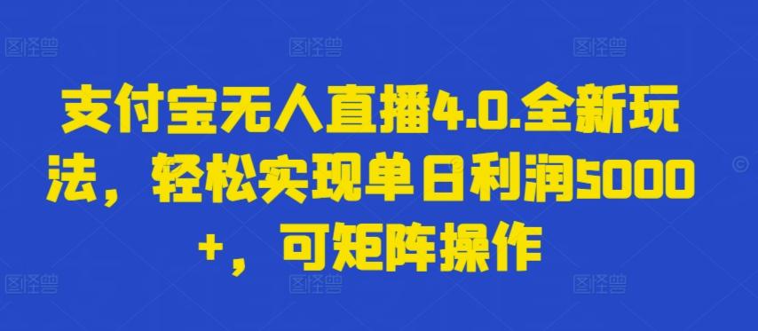支付宝无人直播4.0.全新玩法，轻松实现单日利润5000+，可矩阵操作【揭秘】K叔网赚资源-网赚项目-副业赚钱-互联网创业-资源整合K叔网赚资源