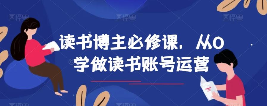 读书博主必修课，从0学做读书账号运营K叔网赚资源-网赚项目-副业赚钱-互联网创业-资源整合K叔网赚资源
