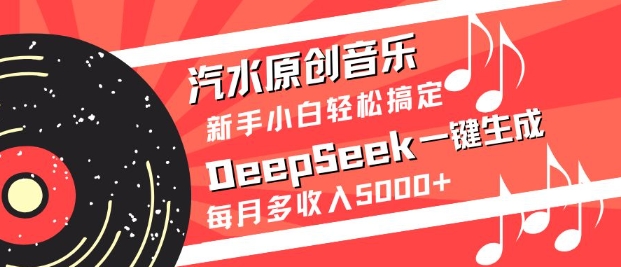 汽水原创音乐DeepSeek一键生成，新手小白轻松搞定，每月多收入5k+K叔网赚资源-网赚项目-副业赚钱-互联网创业-资源整合K叔网赚资源