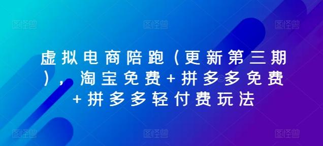 虚拟电商陪跑(更新第三期)，淘宝免费+拼多多免费+拼多多轻付费玩法K叔网赚资源-网赚项目-副业赚钱-互联网创业-资源整合K叔网赚资源