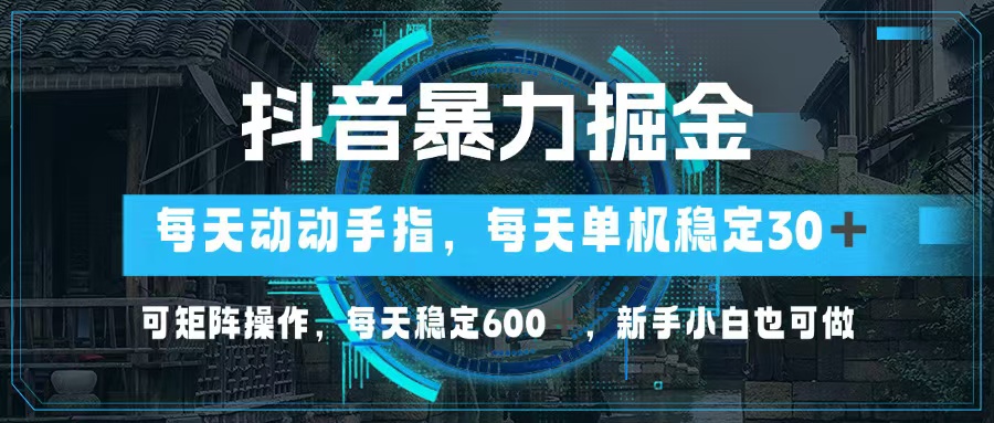 抖音暴力掘金，动动手指就可以，单机30+，可矩阵操作，每天稳定600+，…K叔网赚资源-网赚项目-副业赚钱-互联网创业-资源整合K叔网赚资源