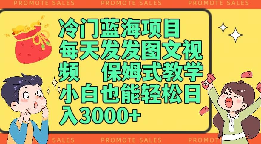冷门蓝海项目，每天发发图文视频，保姆式教学，小白也能轻松日入3000+K叔网赚资源-网赚项目-副业赚钱-互联网创业-资源整合K叔网赚资源