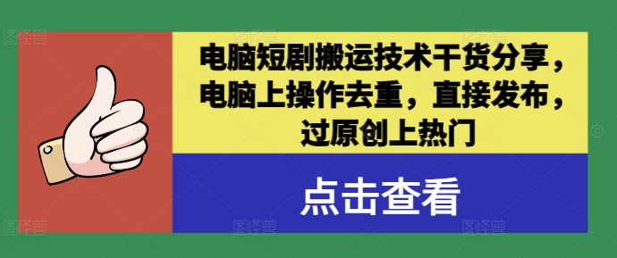 电脑短剧搬运技术干货分享，电脑上操作去重，直接发布，过原创上热门K叔网赚资源-网赚项目-副业赚钱-互联网创业-资源整合K叔网赚资源