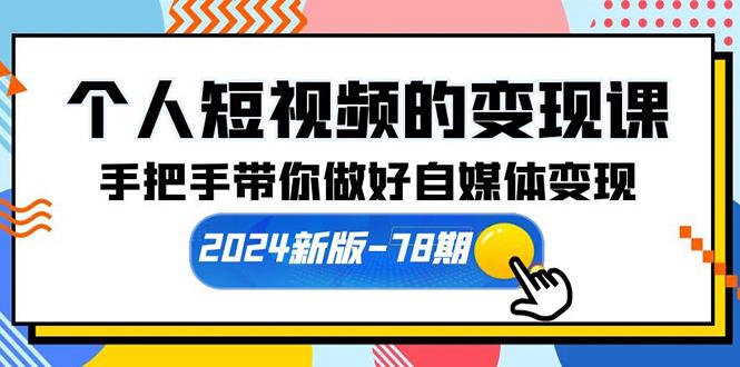 (10079期)个人短视频的变现课【2024新版-78期】手把手带你做好自媒体变现(61节课)K叔网赚资源-网赚项目-副业赚钱-互联网创业-资源整合K叔网赚资源