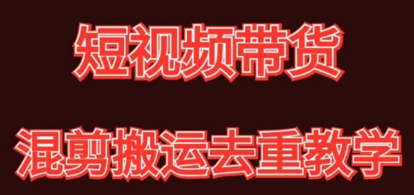 混剪去重短视频带货玩法，混剪搬运简单过原创思路分享K叔网赚资源-网赚项目-副业赚钱-互联网创业-资源整合K叔网赚资源