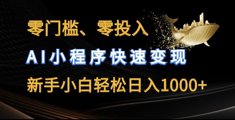 零门槛零投入，AI小程序快速变现，新手小白轻松日入几张【揭秘】K叔网赚资源-网赚项目-副业赚钱-互联网创业-资源整合K叔网赚资源