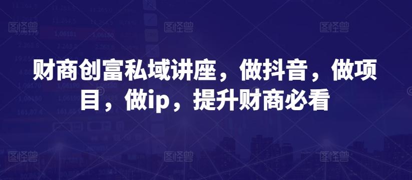 财商创富私域讲座，做抖音，做项目，做ip，提升财商必看K叔网赚资源-网赚项目-副业赚钱-互联网创业-资源整合K叔网赚资源