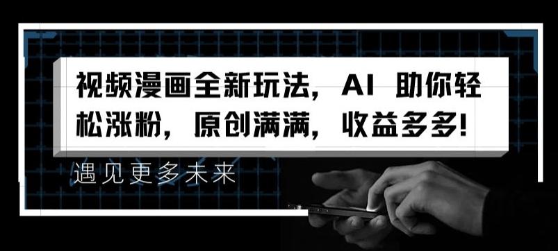 视频漫画全新玩法，AI 助你轻松涨粉，原创满满，收益多多【揭秘】K叔网赚资源-网赚项目-副业赚钱-互联网创业-资源整合K叔网赚资源