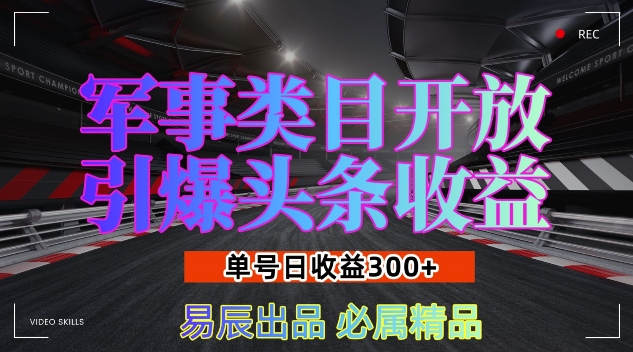 军事类目开放引爆头条收益，单号日入3张，新手也能轻松实现收益暴涨【揭秘】K叔网赚资源-网赚项目-副业赚钱-互联网创业-资源整合K叔网赚资源