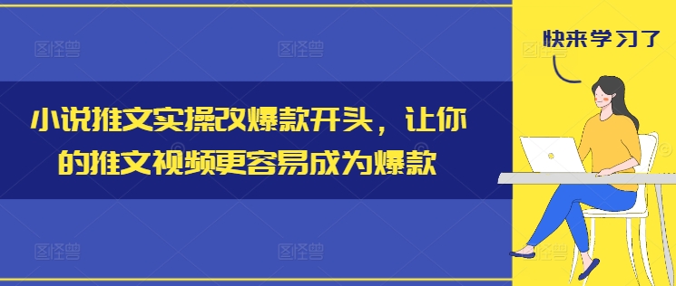 小说推文实操改爆款开头，让你的推文视频更容易成为爆款K叔网赚资源-网赚项目-副业赚钱-互联网创业-资源整合K叔网赚资源