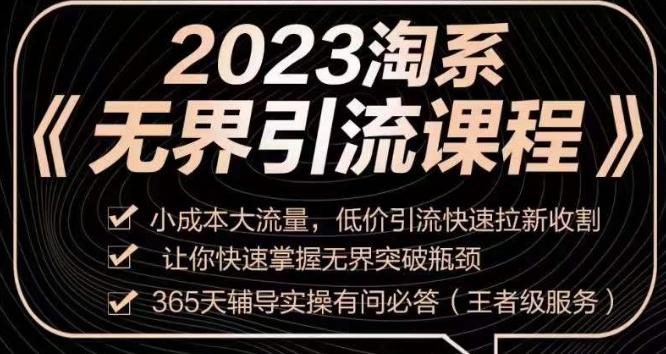 2023淘系无界引流实操课程，​小成本大流量，低价引流快速拉新收割，让你快速掌握无界突破瓶颈K叔网赚资源-网赚项目-副业赚钱-互联网创业-资源整合K叔网赚资源