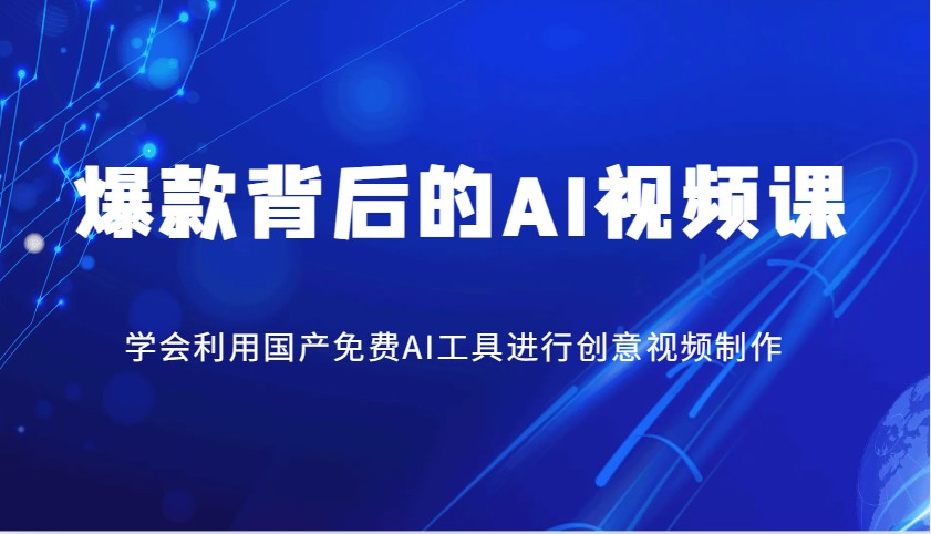 爆款背后的AI视频课，学会利用国产免费AI工具进行创意视频制作K叔网赚资源-网赚项目-副业赚钱-互联网创业-资源整合K叔网赚资源