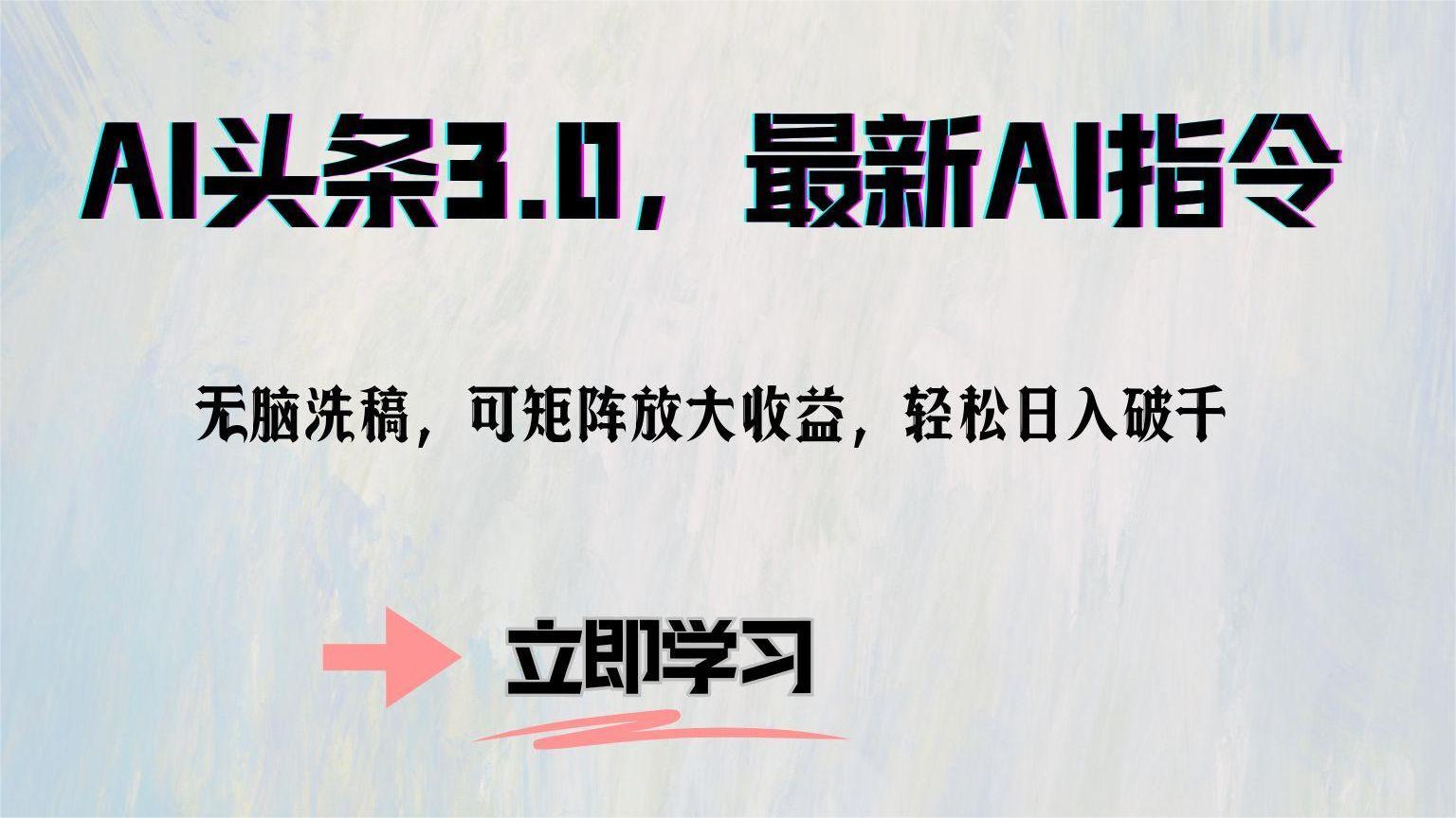 AI头条3.0，最新AI指令，无脑洗稿，可矩阵放大收…K叔网赚资源-网赚项目-副业赚钱-互联网创业-资源整合K叔网赚资源