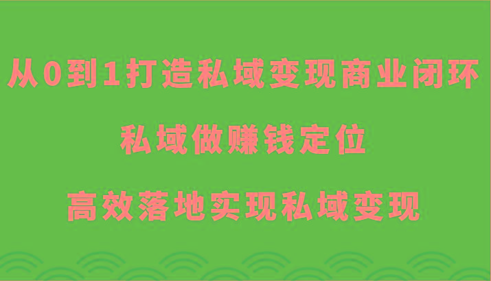 从0到1打造私域变现商业闭环-私域做赚钱定位，高效落地实现私域变现K叔网赚资源-网赚项目-副业赚钱-互联网创业-资源整合K叔网赚资源
