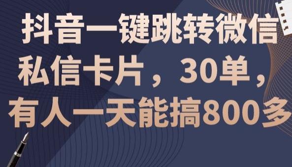 抖音一键跳转微信私信卡片，30单，一天能搞800多K叔网赚资源-网赚项目-副业赚钱-互联网创业-资源整合K叔网赚资源