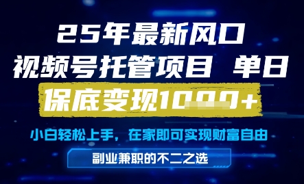 25年最新风口，视频号托管项目，单日保底变现1k+，手把手教学【揭秘】K叔网赚资源-网赚项目-副业赚钱-互联网创业-资源整合K叔网赚资源